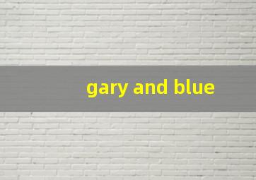 gary and blue